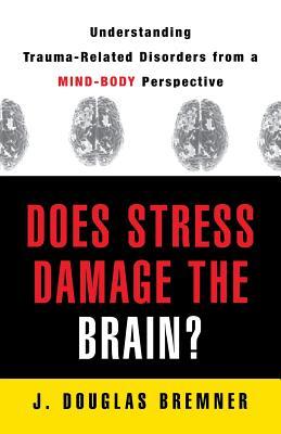 Does Stress Damage the Brain?: Understanding Trauma-Related Disorders from a Mind-Body Perspective