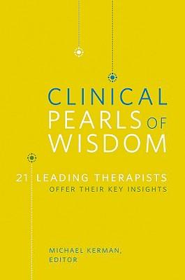 Clinical Pearls of Wisdom: 21 Leading Therapists Offer Their Key Insights