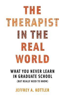 Therapist in the Real World: What You Never Learn in Graduate School (But Really Need to Know)