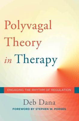 The Polyvagal Theory in Therapy: Engaging the Rhythm of Regulation