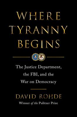 Where Tyranny Begins: The Justice Department, the Fbi, and the War on Democracy