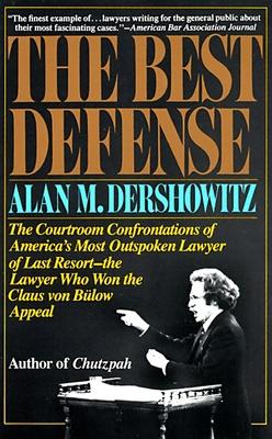 The Best Defense: The Courtroom Confrontations of America's Most Outspoken Lawyer of Last Resort-- the Lawyer Who Won the Claus von Bulo