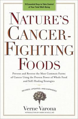 Nature's Cancer-Fighting Foods: Prevent and Reverse the Most Common Forms of Cancer Using the Proven Power of Wh ole Food and Self-Healing Strategies