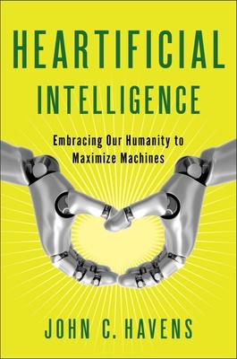 Heartificial Intelligence: Embracing Our Humanity to Maximize Machines