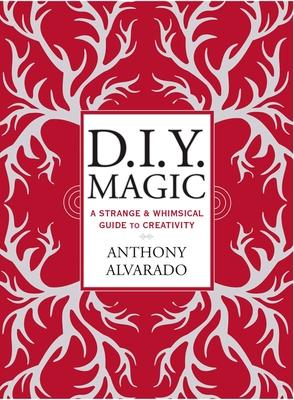 D.I.Y. Magic: A Strange and Whimsical Guide to Creativity