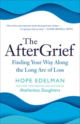 The Aftergrief: Finding Your Way Along the Long Arc of Loss