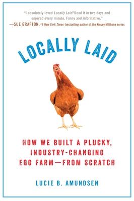 Locally Laid: How We Built a Plucky, Industry-Changing Egg Farm - From Scratch