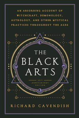 The Black Arts (50th Anniversary Edition): A Concise History of Witchcraft, Demonology, Astrology, Alchemy, and Other Mystical Practices Throughout th