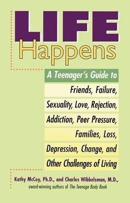 Life Happens: A Teenager's Guide to Friends, Sexuality, Love, Rejection, Addiction, Peer Pressure, Families, Loss, Depression, Change & Other Challeng Subscription