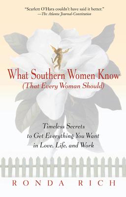 What Southern Women Know (That Every Woman Should): Timeless Secrets to Get Everything You Want in Love, Life, and Work