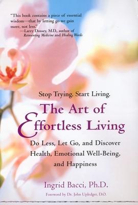 The Art of Effortless Living: Discover Health, Emotional Well-Being, and Happiness