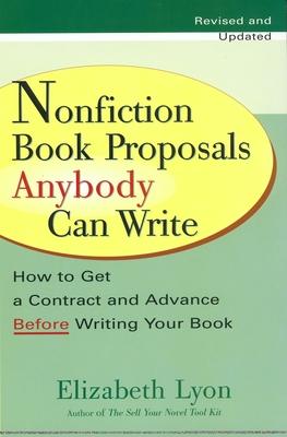 Nonfiction Book Proposals Anybody Can Write: How to Get a Contract and Advance Before Writing Your Book