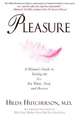 Pleasure: A Woman's Guide to Getting the Sex You Want, Need and Deserve