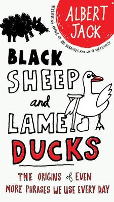 Black Sheep and Lame Ducks: Black Sheep and Lame Ducks: The Origins of Even More Phrases We Use Every Day