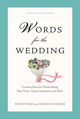 Words for the Wedding: Words for the Wedding: Creative Ideas for Personalizing Your Vows, Toasts, Invitations, and More