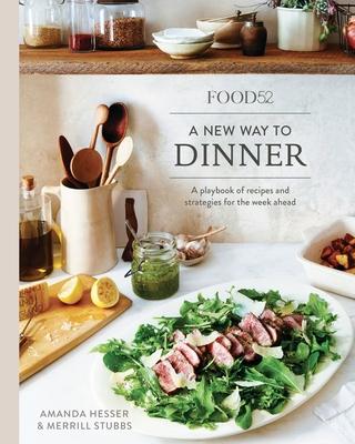 Food52 a New Way to Dinner: A Playbook of Recipes and Strategies for the Week Ahead [A Cookbook]