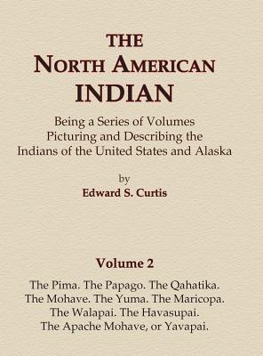 The North American Indian Volume 2 - The Pima, The Papago, The Qahatika, The Mohave, The Yuma, The Maricopa, The Walapai, Havasupai, The Apache Mohave