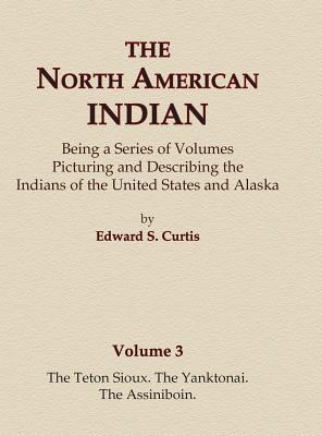 The North American Indian Volume 3 - The Teton Sioux, The Yanktonai, The Assiniboin