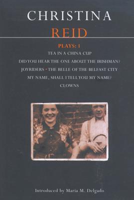 Reid Plays: 1: Tea in a China Cup, Did You Hear the One about the Irishman . . . ?, Joyriders, the Belle of the Belfast City, My Name