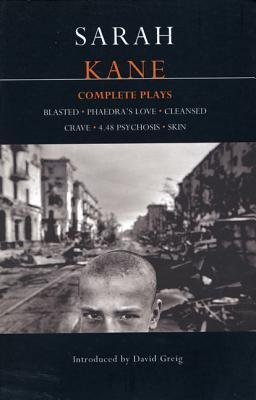 Sarah Kane: Complete Plays: Blasted; Phaedra's Love; Cleansed; Crave; 4.48 Psychosis; Skin