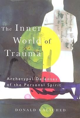 The Inner World of Trauma: Archetypal Defences of the Personal Spirit