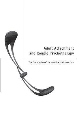 Adult Attachment and Couple Psychotherapy: The 'Secure Base' in Practice and Research