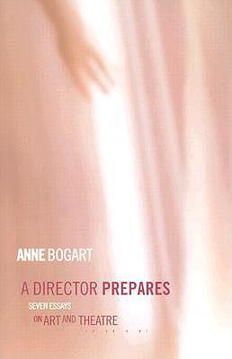 A Director Prepares: Seven Essays on Art and Theatre