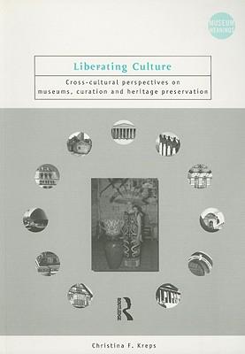 Liberating Culture: Cross-Cultural Perspectives on Museums, Curation and Heritage Preservation