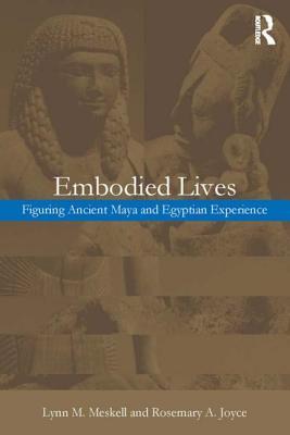 Embodied Lives: Figuring Ancient Maya and Egyptian Experience