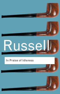 In Praise of Idleness: And Other Essays