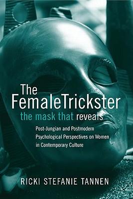 The Female Trickster: The Mask That Reveals: Post-Jungian and Postmodern Psychological Perspectives on Women in Contemporary Culture Subscription