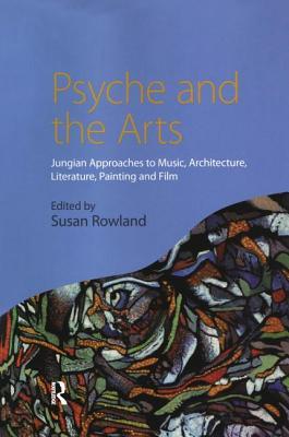 Psyche and the Arts: Jungian Approaches to Music, Architecture, Literature, Film and Painting