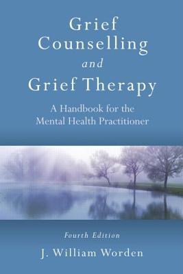 Grief Counselling and Grief Therapy: A Handbook for the Mental Health Practitioner, Fourth Edition