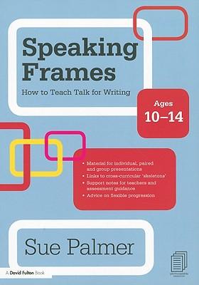 Speaking Frames: How to Teach Talk for Writing: Ages 10-14