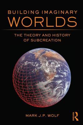 Building Imaginary Worlds: The Theory and History of Subcreation