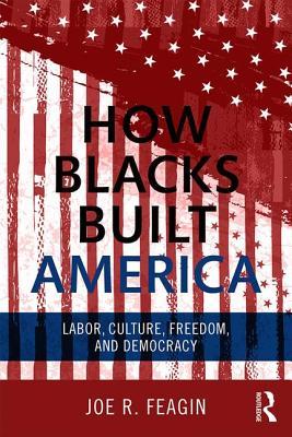 How Blacks Built America: Labor, Culture, Freedom, and Democracy