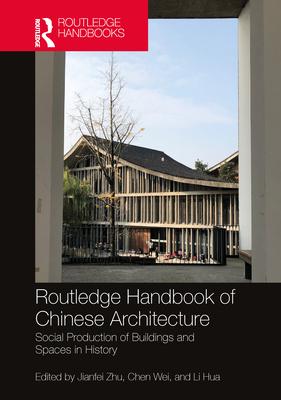 Routledge Handbook of Chinese Architecture: Social Production of Buildings and Spaces in History