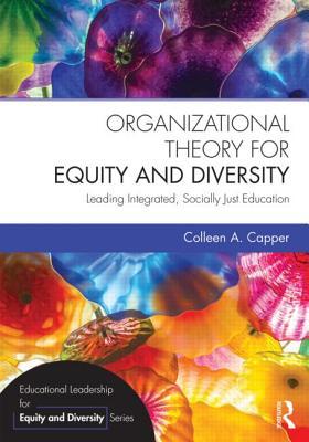 Organizational Theory for Equity and Diversity: Leading Integrated, Socially Just Education