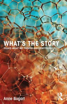 What's the Story: Essays about Art, Theater and Storytelling