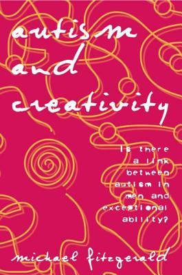 Autism and Creativity: Is There a Link between Autism in Men and Exceptional Ability?