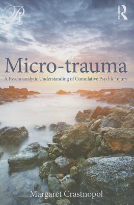 Micro-trauma: A Psychoanalytic Understanding of Cumulative Psychic Injury