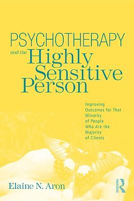 Psychotherapy and the Highly Sensitive Person: Improving Outcomes for That Minority of People Who Are the Majority of Clients