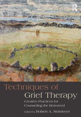 Techniques of Grief Therapy: Creative Practices for Counseling the Bereaved