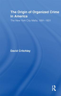 The Origin of Organized Crime in America: The New York City Mafia, 1891-1931