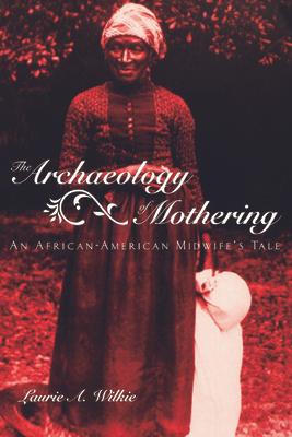 The Archaeology of Mothering: An African-American Midwife's Tale