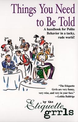 Things You Need To Be Told: A Handbook for Polite Behavior in a Tacky, Rude World!