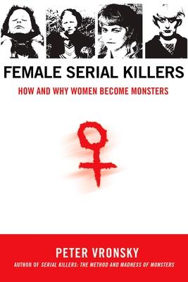 Female Serial Killers: How and Why Women Become Monsters