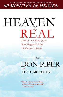 Heaven Is Real: Lessons on Earthly Joy--What Happened After 90 Minutes in Heaven