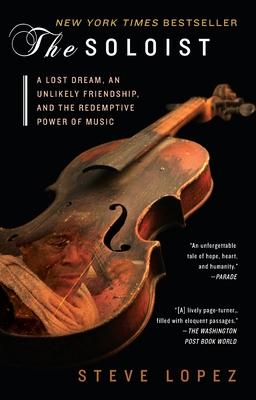 The Soloist: A Lost Dream, an Unlikely Friendship, and the Redemptive Power of Music