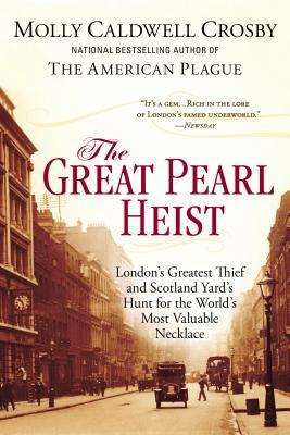 The Great Pearl Heist: London's Greatest Thief and Scotland Yard's Hunt for the World's Most Valuable N ecklace